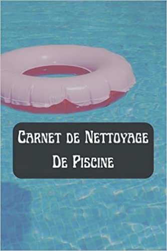 okumak Carnet Nettoyage De Piscine: Journal d&#39;entretien et de nettoyage de piscine pour les propriétaires de piscine.