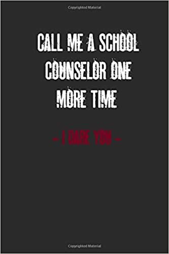 okumak Call me a school counselor one more time, I Dare You Notebook: Motivational Psychology, Special Funny Notebook,Diary, Goal Planner, Composition Book ... gift for co-workers at office  120 Pages, 6x9