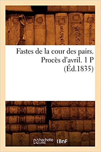 okumak Fastes de la cour des pairs. Procès d&#39;avril. 1 P (Éd.1835) (Histoire)