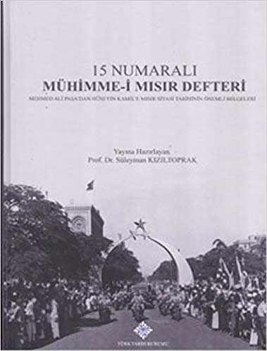 okumak 15 Numaralı Mühimme-i Mısır Defteri: Mehmed Ali Paşa&#39;dan Hüseyin Kamil&#39;e Mısır Siyasi Tarihinin Önemli Belgeleri
