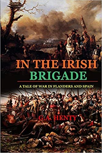 okumak IN THE IRISH BRIGADE A TALE OF WAR IN FLANDERS AND SPAIN : BY G.A. HENTY: Classic Edition Annotated Illustrations