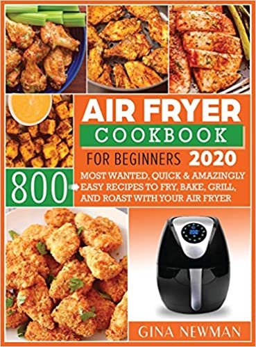 okumak Air Fryer Cookbook For Beginners 2020: 800 Most Wanted, Quick &amp; Amazingly Easy Recipes to Fry, Bake, Grill, and Roast with Your Air Fryer