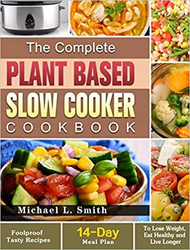 okumak The Complete Plant Based Slow Cooker Cookbook: Foolproof Tasty Recipes with 14-Day Meal Plan to Lose Weight, Eat Healthy and Live Longer