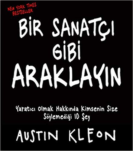 okumak Bir Sanatçı Gibi Araklayın: Yaratıcı Olmak Hakkında Kimsenin Size Söylemediği 10 Şey