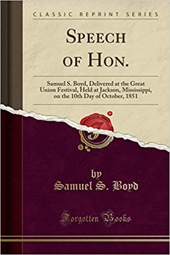 okumak Speech of Hon.: Samuel S. Boyd, Delivered at the Great Union Festival, Held at Jackson, Mississippi, on the 10th Day of October, 1851 (Classic Reprint)