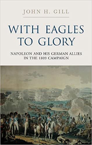 okumak With Eagles to Glory: Napoleon and His German Allies in the 1809 Campaign