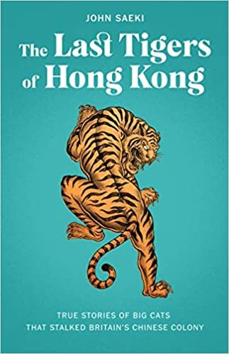 The Last Tigers of Hong Kong: True stories of big cats that stalked Britain's Chinese colony
