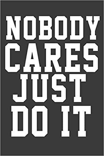 okumak Nobody Cares Just Do it: Nobody Cares Just Do it Inspirational And Motivational quote