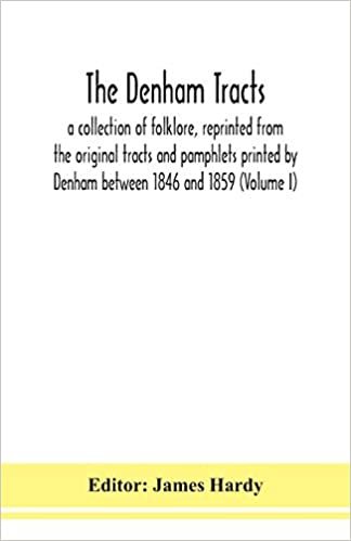 okumak The Denham tracts; a collection of folklore, reprinted from the original tracts and pamphlets printed by Denham between 1846 and 1859 (Volume I)