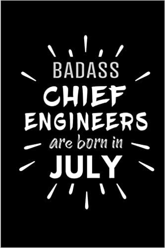 okumak Badass Chief Engineers Are Born In July: Blank Lined Funny Chief Engineering Journal Notebooks Diary as Birthday, Welcome, Farewell, Appreciation, ... ( Alternative to B-day present card )
