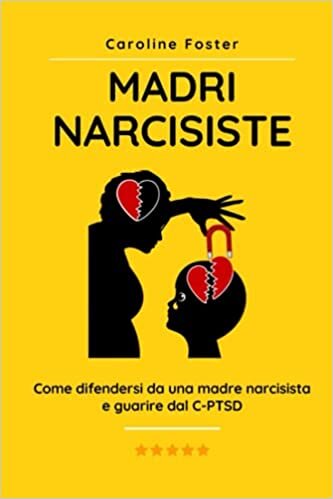 okumak Madri Narcisiste: come difendersi da una madre narcisista e guarire dal C-PTSD