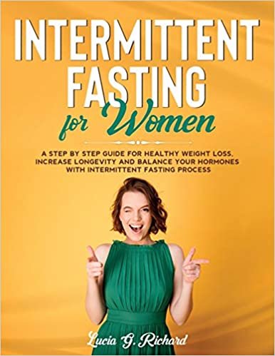 okumak Intermittent Fasting for Women: A Step by Step Guide for Healthy Weight Loss, Increase Longevity and Balance Your Hormones with Intermittent Fasting Process