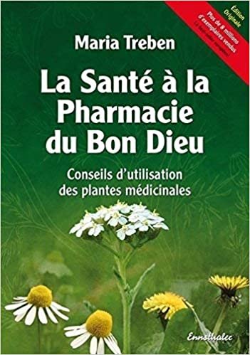 okumak La Santé À La Pharmacie Du Bon Dieu: Conseils d&#39;Utilisation Des Plantes Médicinales