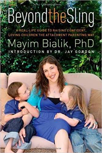 okumak Beyond the Sling: A Real-Life Guide to Raising Confident, Loving Children the Attachment Parenting Way Bialik Ph.D., Mayim and Gordon, Dr. Jay