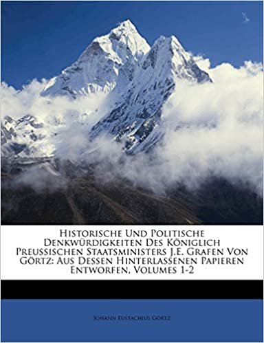 okumak Historische Und Politische Denkw Rdigkeiten Des K Niglich Preussischen Staatsministers J.E. Grafen Von G Rtz: Aus Dessen Hinterlassenen Papieren Entwo