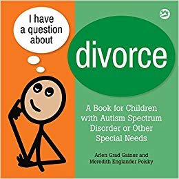 okumak I Have a Question about Divorce: A Book for Children with Autism Spectrum Disorder or Other Special Needs