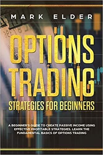 okumak Options Trading Strategies For Beginners: A Beginner&#39;s Guide to Create Passive Income Using Effective Profitable Strategies. Learn the Fundamental Basics of Options Trading