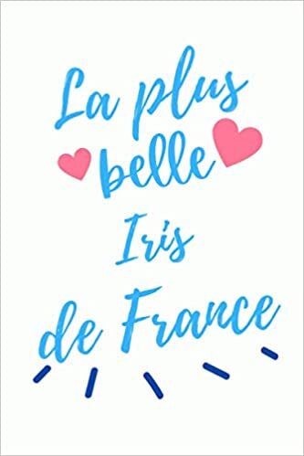 okumak La plus belle Iris de France: Cadeau original pour Iris ,Carnet de notes ,120 Pages, 15.24 x 22.86 cm , Idée cadeau maman, sœur, copine, f, fille