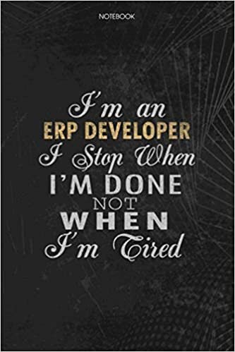 okumak Notebook Planner I&#39;m An Erp Developer I Stop When I&#39;m Done Not When I&#39;m Tired Job Title Working Cover: Lesson, 6x9 inch, 114 Pages, Lesson, Money, Journal, Schedule, To Do List
