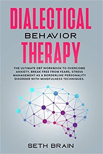 Dialectical Behavior Therapy: The ultimate DBT workbook to overcome anxiety, break free from fears, stress management as a borderline personality disorder with mindfulness techniques.