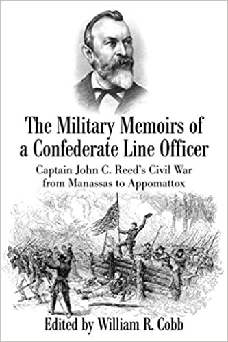 The Military Memoirs of a Confederate Line Officer: Captain John C. Reed’s Civil War from Manassas to Appomattox