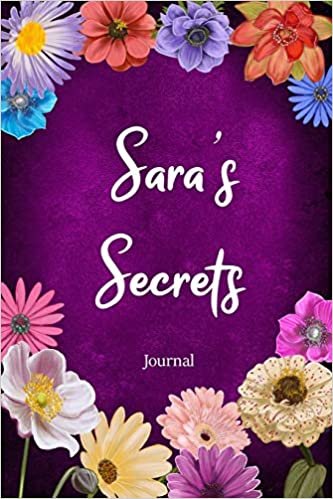 okumak Sara&#39;s Secrets Journal: Custom Personalized Gift for Sara, Floral Pink Lined Notebook Journal to Write in with Colorful Flowers on Cover. (Customized Notebooks)
