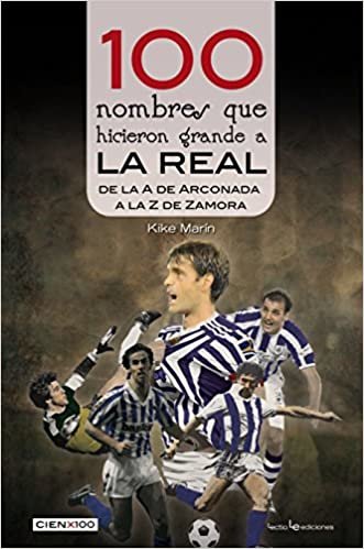 okumak 100 nombres que hicieron grande a la Real : de la &quot;A&quot; de Arconada a la &quot;Z&quot; de Zamora