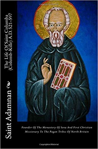 okumak The Life Of Saint Columba (Columb-Kille) A.D. 521-597: Founder Of The Monastery Of Iona And First Christian Missionary To The Pagan Tribes Of North Britain