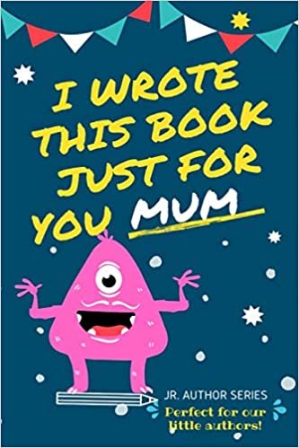 okumak I Wrote This Book Just For You Mum!: Fill In The Blank Book For Mom/Mother&#39;s Day/Birthday&#39;s And Christmas For Junior Authors Or To Just Say They Love Their Mum! (Book 5) (Junior Authors Series)
