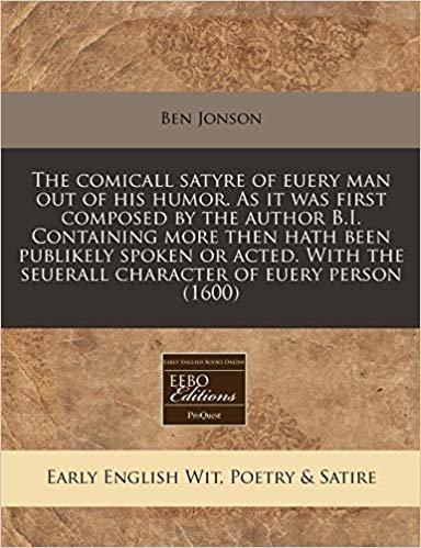 okumak The comicall satyre of euery man out of his humor. As it was first composed by the author B.I. Containing more then hath been publikely spoken or ... the seuerall character of euery person (1600)