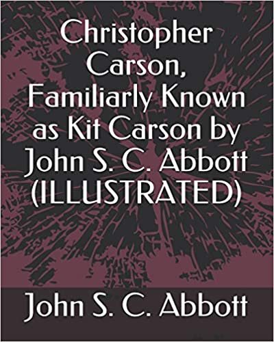 okumak Christopher Carson, Familiarly Known as Kit Carson by John S. C. Abbott (ILLUSTRATED)