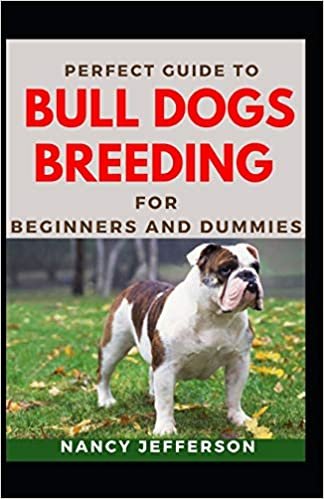 okumak Perfect Guide To Bull Dogs Breeding For Beginners And Dummies: Basic Guide To Breeding Bull Dogs