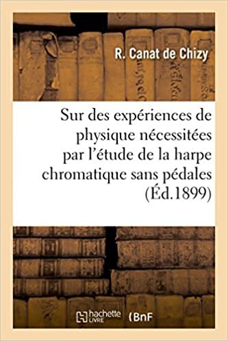 okumak Sur quelques expériences de physique nécessitées par l&#39;étude de la harpe chromatique sans pédales: système G. Lyon breveté (Sciences)