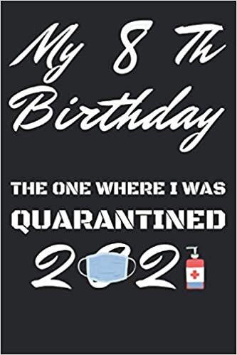 okumak My 8th Birthday the One Where I Was Quarantined 2021 Notebook: Happy 8th Birthday Years Old Gift Ideas for Boys, Girls and Kids Quarantine Birthday 2021 Notebook, Size, 6 X 9 Inch 120 Pages.