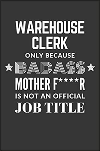 okumak Warehouse Clerk Only Because Badass Mother F****R Is Not An Official Job Title Notebook: Lined Journal, 120 Pages, 6 x 9, Matte Finish