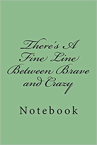 okumak There&#39;s A Fine Line Between Brave and Crazy: Notebook