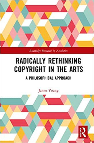 okumak Radically Rethinking Copyright in the Arts: A Philosophical Approach (Routledge Research in Aesthetics)