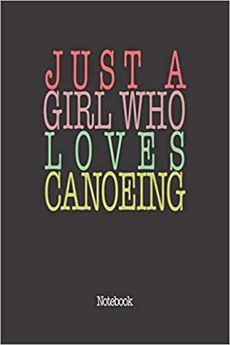 Just A Girl Who Loves Canoeing.: Notebook