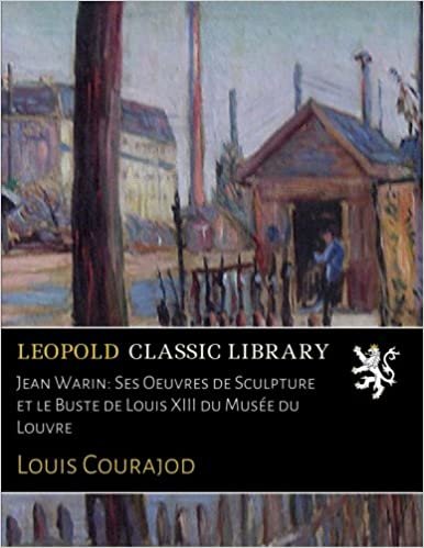 okumak Jean Warin: Ses Oeuvres de Sculpture et le Buste de Louis XIII du Musée du Louvre