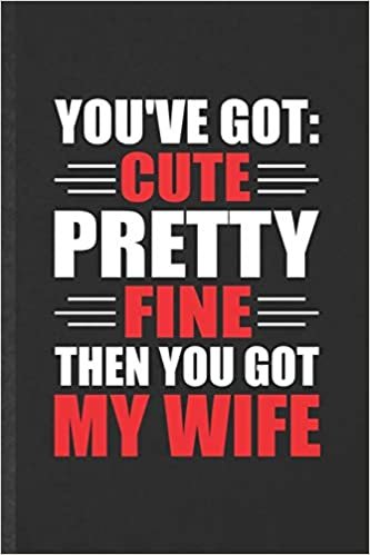 okumak You&#39;ve Got Cute Pretty Fine Then You Got My Wife: Blank Funny Wife Husband Lined Notebook/ Journal For Father Mother Grandparent, Inspirational Saying ... Birthday Gift Idea Cute Ruled 6x9 110 Pages