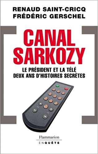 okumak Canal Sarkozy: Le président et la télévision deux ans d&#39;histoires secrètes (Flammarion Enquête)