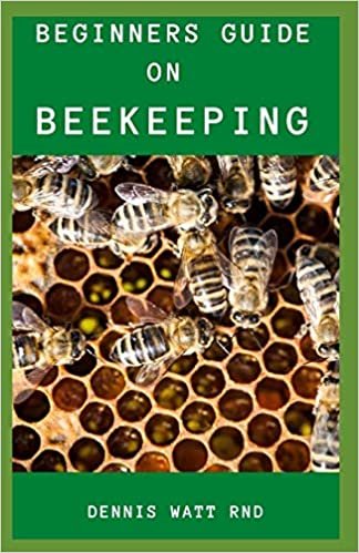 okumak BEGINNERS&#39;S GUIDE FOR BEE KEEPING: The Effective Guide To Raise Your First Bee colonies Excellently