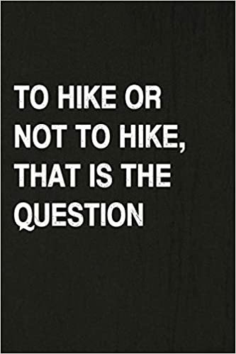 okumak To Hike Or Not To Hike, That Is The Question: Hiking Log Book, Complete Notebook Record of Your Hikes. Ideal for Walkers, Hikers and Those Who Love Hiking