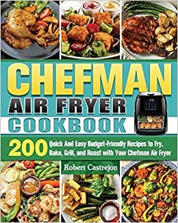 okumak CHEFMAN Air Fryer Cookbook: 200 Quick And Easy Budget-Friendly Recipes to Fry, Bake, Grill, and Roast with Your Chefman Air Fryer