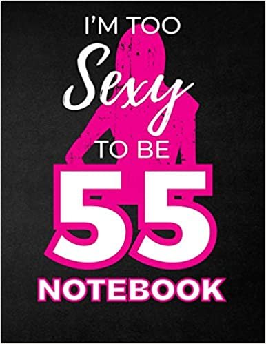 okumak I&#39;m Too Sexy To Be 55 Notebook: Funny Birthday Notebook for Women - Blank Line Composition Notebook and Journal for 55th Birthday Gift: Cute Birthday Girl Quote (8.5 x 11 - 110 pages)