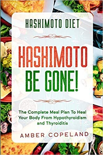 okumak Hashimoto Diet: HASHIMOTO BE GONE! - The Complete Meal Plan To Heal Your Body From Hypothyroidism and Thyroiditis