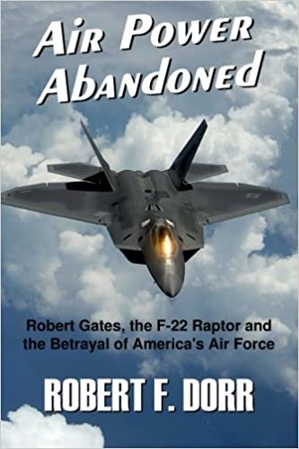 okumak Air Power Abandoned: Robert Gates, the F-22 Raptor and the Betrayal of America&#39;s Air Force
