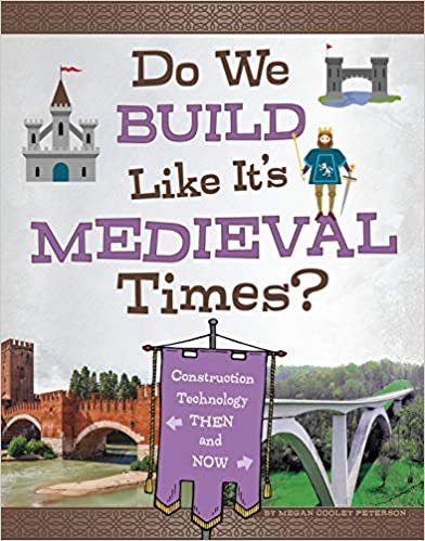 okumak Do We Build Like It&#39;s Medieval Times?: Construction Technology Then and Now (Medieval Tech Today)