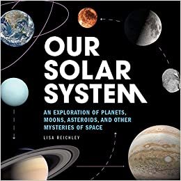 okumak Our Solar System: An Exploration of Planets, Moons, Asteroids, and Other Mysteries of Space