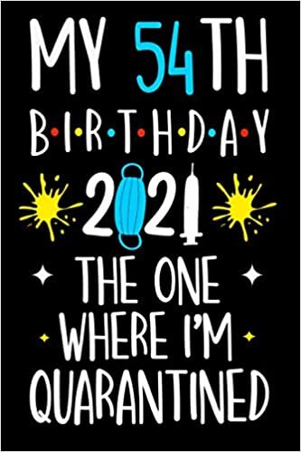 okumak My 54th birthday 2021 the one where I’m quarantined: Happy 54th Birthday, 54 Years Old Gift for men and women / Lined Notebook / journal Gift,120 Pages,6x9,Soft Cover,Matte Finish